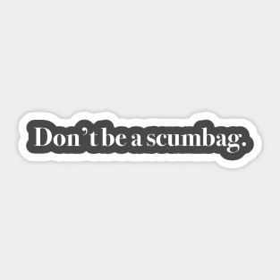 Don't be a scumbag. Sticker